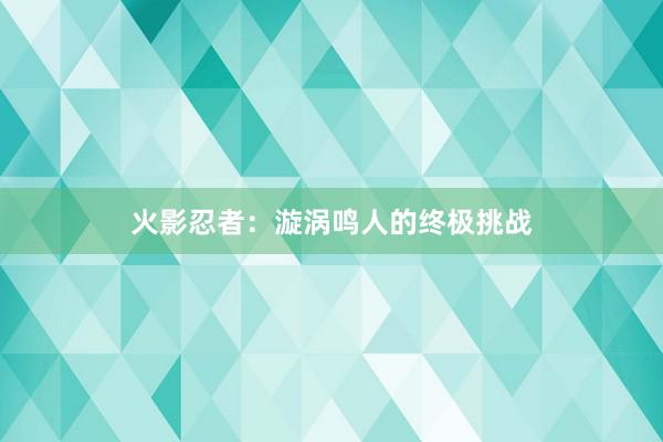 火影忍者：漩涡鸣人的终极挑战